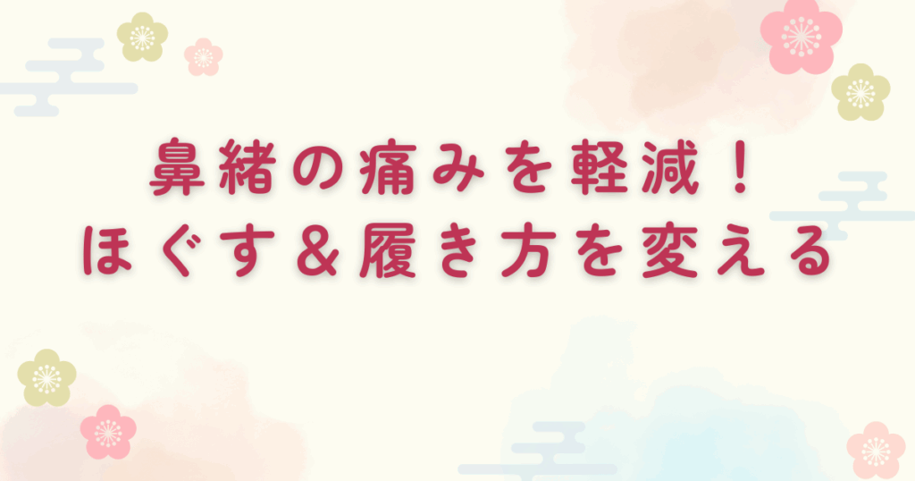 鼻緒の痛みを軽減!ほぐす＆履き方を変える♪